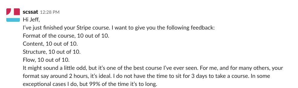 I’ve just finished your Stripe course. I want to give you the following feedback